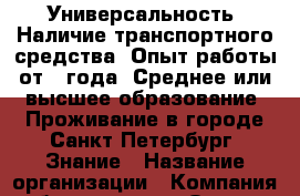 Универсальность. Наличие транспортного средства. Опыт работы от 1 года. Среднее или высшее образование; Проживание в городе Санкт-Петербург; Знание › Название организации ­ Компания-работодатель › Отрасль предприятия ­ Другое › Минимальный оклад ­ 30 000 - Все города Работа » Вакансии   . Амурская обл.,Свободный г.